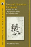 Low and Licentious Europeans: Race, Class and 'white Subalternity' in Colonial India (New Perspectives in South Asian History) 8125037012 Book Cover