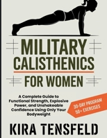 MILITARY CALISTHENICS FOR WOMEN: A Complete Guide to Functional Strength, Explosive Power, and Unshakeable Confidence Using Only Your Bodyweight B0GZNFTSJC Book Cover