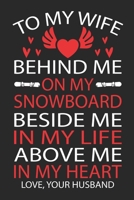 TO MY WIFE BEHIND ME ON MY SNOWBOARD BESIDE ME IN MY LIFE ABOVE ME IN MY HEART LOVE, YOUR HUSBAND 169505217X Book Cover