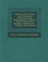 Memorias Del Coronel Juan Crisóstomo Centurión: Ó Sea Reminiscencias Históricas Sobre La Guerra Del Paraguay, Volumes 3-4... - Primary Source Edition 1295865319 Book Cover