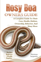 ROSY BOA OWNERS GUIDE: A Complete Guide to Their Care, Health, Habitat, Ownership, Behavior, And Many More. B0F3WH75LP Book Cover