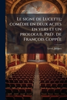 Le signe de Lucette; comédie en deux actes en vers et un prologue. Préf. de François Coppée 1178846393 Book Cover