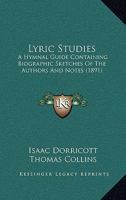 Lyric Studies: A Hymnal Guide Containing Biographic Sketches Of The Authors And Notes 1166610055 Book Cover