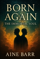 Born Again: The Immortal Soul B0FJSDJTXW Book Cover