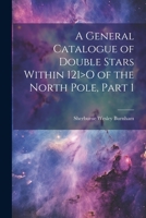 A General Catalogue of Double Stars Within 121>O of the North Pole, Part 1 1021345415 Book Cover