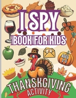 I Spy Thanksgiving Book For Kids Ages 2-5: Fun and great High Quality Thanksgiving Activity , Blessing Full of Numbers & Alphabet Learning With ... Thanksgiving Game for Preschoolers & Toddlers B0CMPBKL7Z Book Cover