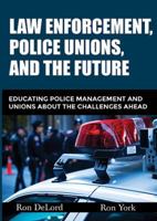 Law Enforcement, Police Unions, and the Future: Educating Police Management and Unions about the Challenges Ahead 0398091498 Book Cover