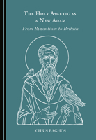 The Holy Ascetic as a New Adam: From Byzantium to Britain 1036464032 Book Cover