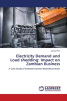 Electricity Demand and Load shedding: Impact on Zambian Business: A Case Study of Selected Solwezi Based Businesses 613985539X Book Cover