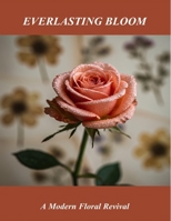 Everlasting Bloom: A Modern Floral Revival B0FRRN4SZ3 Book Cover