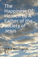 The Happiness Of Heaven, By A Father Of The Society Of Jesus [f.j. Boudreaux. Transl.] 0918477956 Book Cover