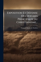 Exposition Et Défense Des Dogmes Principaux Du Christianisme... 1279752815 Book Cover