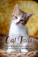 Cat Tails: Heart-Warming Stories about the Cats and Kittens of RESQCATS 0692933689 Book Cover