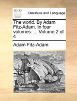 The world. By Adam Fitz-Adam. In four volumes. ... Volume 2 of 4 114068597X Book Cover