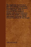 The Highlands and Western Isles of Scotland, containing Descriptions of their Scenery and Antiquities, with an Account of the Political History, Present Condition of the People, &c., founded on a Seri 1363004107 Book Cover