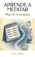 Aprende a Meditar: Plan de 8 Semanas 1530928060 Book Cover