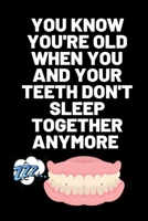 YOU KNOW YOU'RE OLD WHEN YOU AND YOUR TEETH DON'T SLEEP TOGETHER ANYMORE: Birthday gifts for men and women. Funny notebook to write in (Alternative Birthday Cards) 1694854612 Book Cover