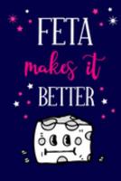 Feta Makes It Better: Novelty Cheese Gifts for Women.... Cute Small Lined Journal to Write in 1691790672 Book Cover