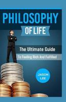 PHILOSOPHY Of Life: The Ultimate Guide To Feeling Rich And Fulfilled 1523658282 Book Cover