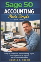 Sage 50 Accounting Made Simple (2026 Edition): A Step-by-Step Guide to Bookkeeping, Payroll, Invoicing & Financial Reports for Small Business Owners B0GYJVBX2S Book Cover