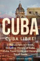 Cuba: Cuba Libre! 3 Manuscripts in 1 Book, Including: History of Cuba, Cuba Travel Guide and Havana Travel Guide (Volume 7) B0D5JRHKJD Book Cover