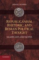 Republicanism, Rhetoric, and Roman Political Thought: Sallust, Livy, and Tacitus 1107425271 Book Cover
