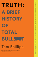 Truth: A Brief History of Total Bullshit 1335983767 Book Cover