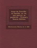 Anne de Graville: Sa famille, sa vie, son oeuvre, sa post�rit� 1017217157 Book Cover