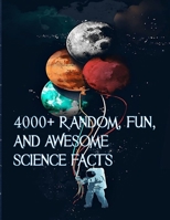 4000+ RANDOM, FUN, AND AWESOME SCIENCE FACTS: An Encyclopedia of Amazing and Wacky Facts About the World B08JJSMV3T Book Cover