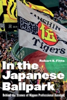 In the Japanese Ballpark: Behind the Scenes of Nippon Professional Baseball 1496244079 Book Cover