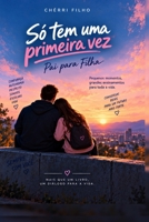 SÓ TEM UMA PRIMEIRA VEZ: DE PAI PARA FILHA (DE PAI PARA FILHA (LUNA)) (Portuguese Edition) B0HKFWF863 Book Cover