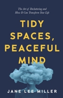 Tidy Spaces, Peaceful Mind: The Art of Decluttering and How It Can Transform Your Life 9657868009 Book Cover
