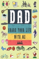 Dad Share Your Life With Me: Perfect For Dad's Birthday, Father's Day, Valentine Day Or Just To Show Dad You Love Him! 1651752036 Book Cover