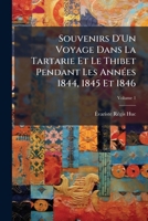 Souvenirs D'un Voyage Dans La Tartarie Et Le Thibet, Pendant Les Années 1844, 1845 Et 1846, Volume 1... 1017978158 Book Cover