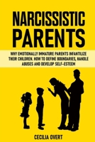 Narcissistic Parents: Why Emotionally Immature Parents infantilize their children. How to define boundaries, handle abuses and develop self-esteem. B087FF8LYN Book Cover