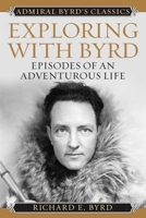 Exploring with Byrd: Episodes of an Adventurous Life 1493098969 Book Cover