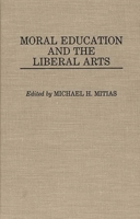 Moral Education and the Liberal Arts: (Contributions to the Study of Education) 0313272360 Book Cover