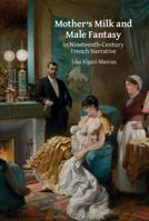 Mother's Milk and Male Fantasy in Nineteenth-Century French Narrative 1802070087 Book Cover