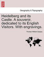 Heidelberg and its Castle. A souvenir, dedicated to its English Visitors. With engravings. 1240926103 Book Cover