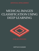 MEDICAL IMAGES CLASSIFICATION USING DEEP LEARNING: FOR BEGINNERS B0988XQCFN Book Cover