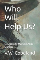 Who Will Help Us?: U.S. Deputy Marshal Anna Murphy B0FDGX6MV8 Book Cover