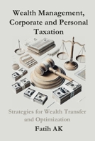 Wealth Management, Corporate and Personal Taxation: Strategies for Wealth Transfer and Optimization 1326743724 Book Cover