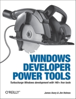 Windows Developer Power Tools: Turbocharge Windows Development with More Than 140 Free and Open Source Tools 0596527543 Book Cover