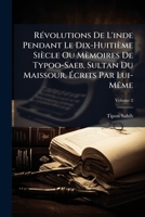 RÃ(c)volutions De L'inde Pendant Le Dix-Huitième Siècle Ou Mèmoires De Typoo-Saeb, Sultan Du Maissour, Ã crits Par Lui-MÃame (French Edition) 102392594X Book Cover