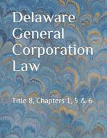 Delaware General Corporation Law: Title 8, Chapters 1, 5 & 6 1792883196 Book Cover