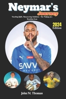Neymar's Journey: 2024 Edition: Dazzling Skills, Unwavering Ambition - The Making of a Brazilian Icon B0CQQXBQ21 Book Cover