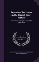 Reports of Decisions in the Circuit Court Martial: Of Questions Arising on Trials Had in Said Courts - Primary Source Edition 137740563X Book Cover