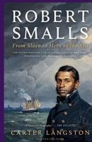Robert Smalls: From Slave to Hero of the Sea :The Extraordinary Life of America's Civil War Hero, Politician,and Pioneer of Freedom B0H5B3PD8W Book Cover