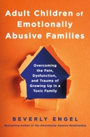 Adult Children of Emotionally Abusive Families: Overcoming the Pain, Dysfunction, and Trauma of Growing up in a Toxic Family 1250461162 Book Cover