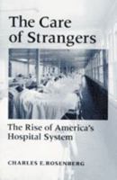 The Care of Strangers: The Rise of America's Hospital System 046500878X Book Cover
